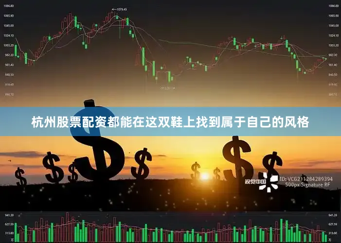 杭州股票配资都能在这双鞋上找到属于自己的风格